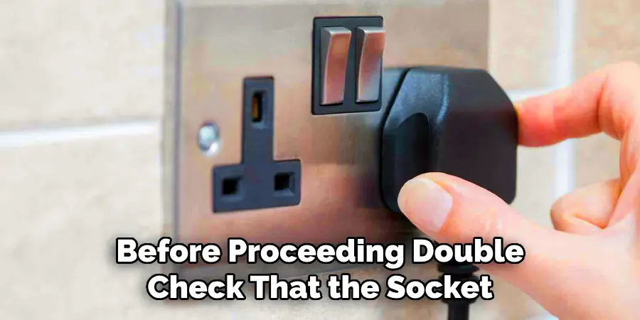 Before Proceeding Double
Check That the Socket