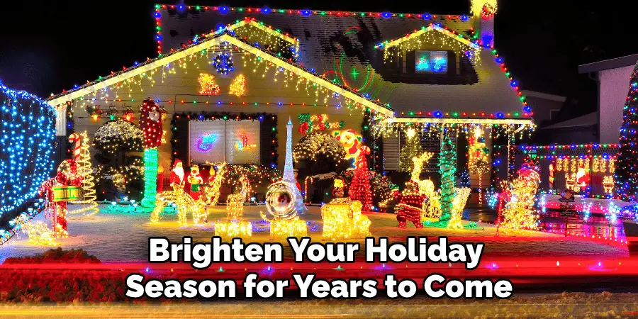 Brighten Your Holiday
Season for Years to Come