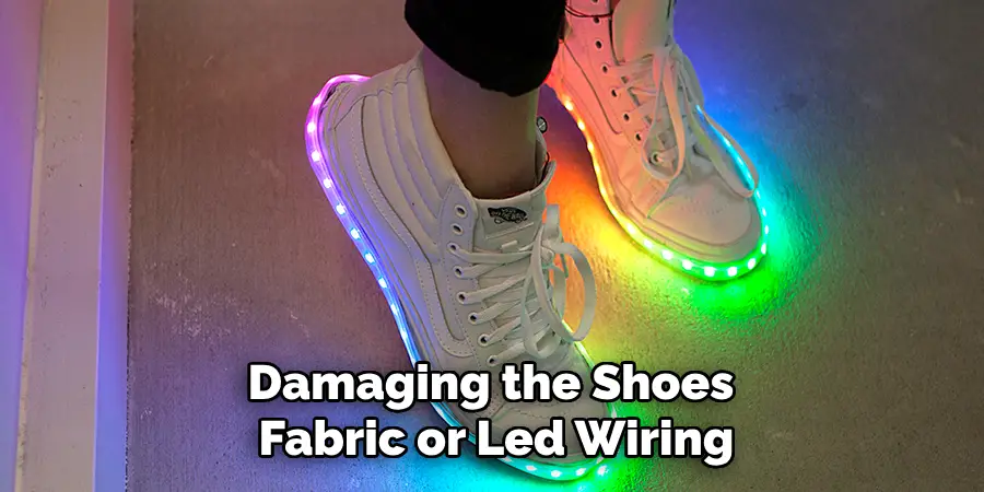 Damaging the Shoes 
Fabric or Led Wiring