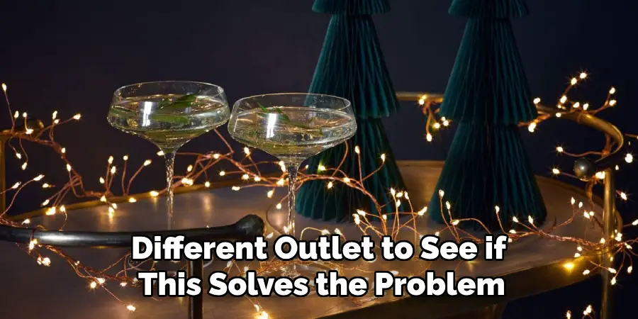 Different Outlet to See if
This Solves the Problem