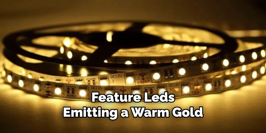 Feature Leds
Emitting a Warm Gold
