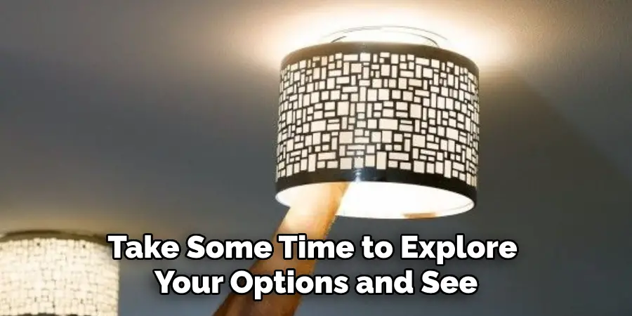 Take Some Time to Explore
Your Options and See