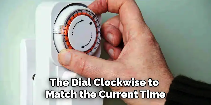 The Dial Clockwise to
Match the Current Time