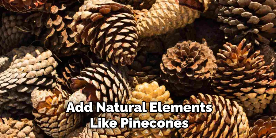 Add Natural Elements
Like Pinecones