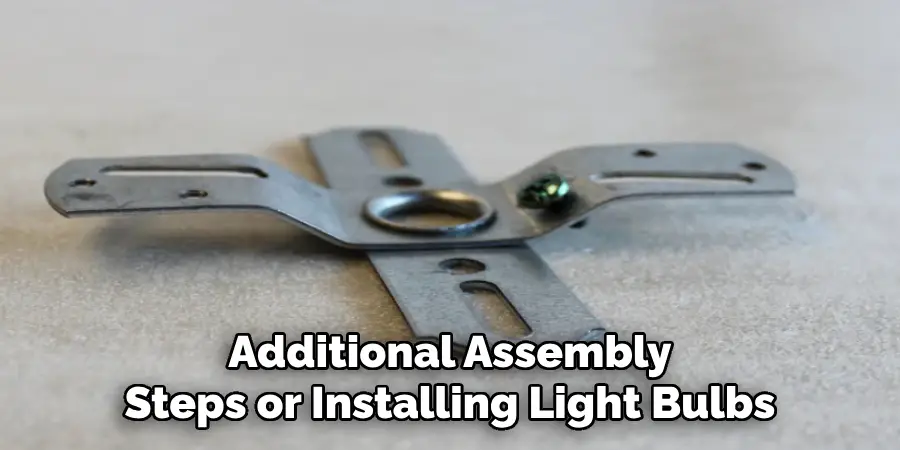 Additional Assembly
Steps or Installing Light Bulbs