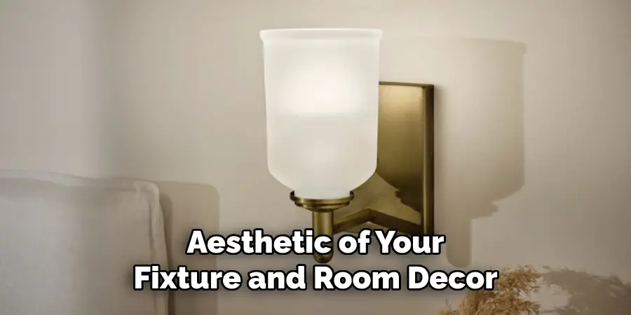 Aesthetic of Your
Fixture and Room Decor