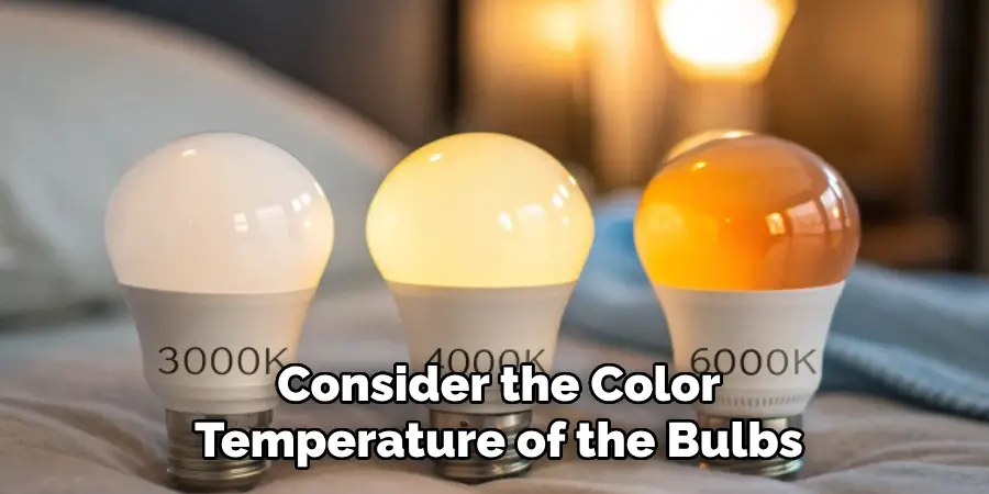 Consider the Color
Temperature of the Bulbs