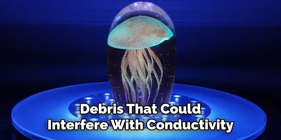 Debris That Could
Interfere With Conductivity