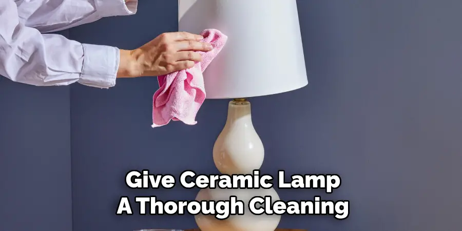 Give Ceramic Lamp
A Thorough Cleaning