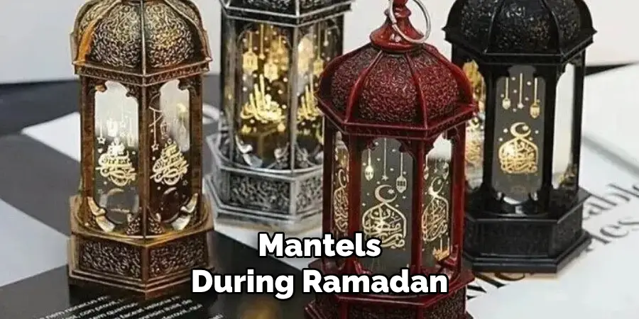 Mantels
During Ramadan