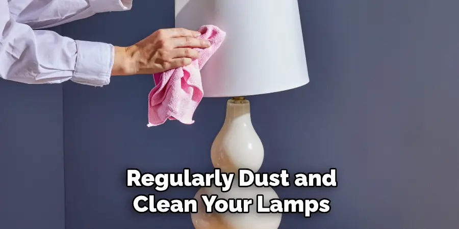 Regularly Dust and
Clean Your Lamps