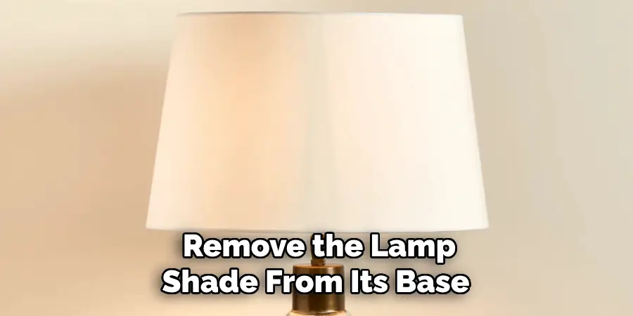 Remove the Lamp
Shade From Its Base