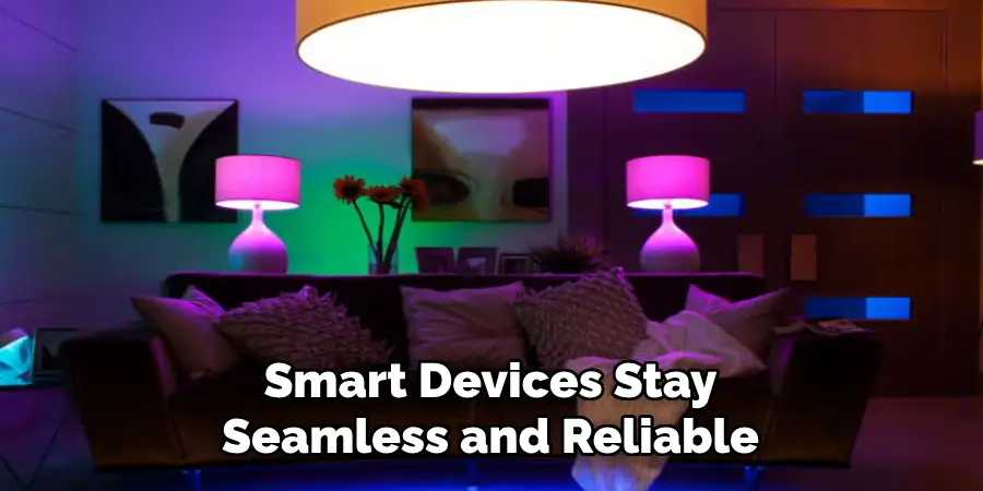 Smart Devices Stay
Seamless and Reliable