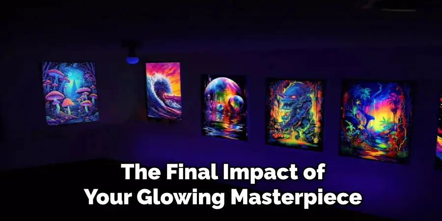 The Final Impact of
Your Glowing Masterpiece