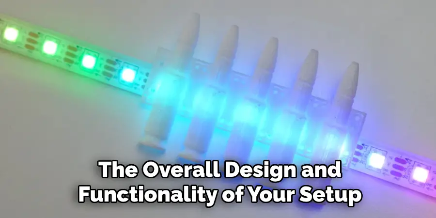 The Overall Design and
Functionality of Your Setup