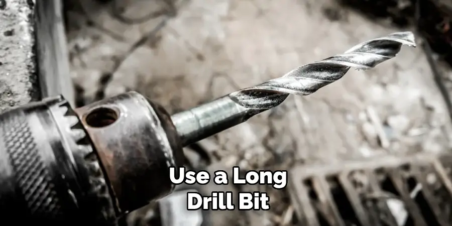 Use a Long
Drill Bit