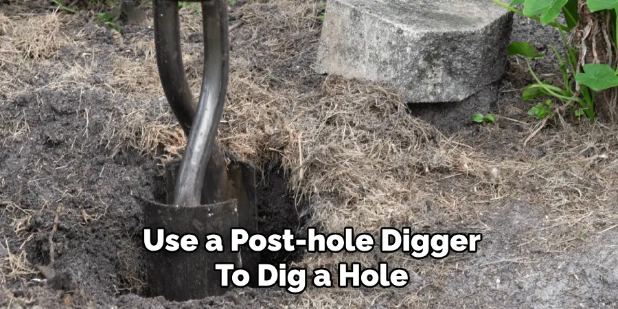 Use a Post-hole Digger To Dig a Hole