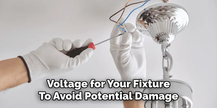 Voltage for Your Fixture
To Avoid Potential Damage