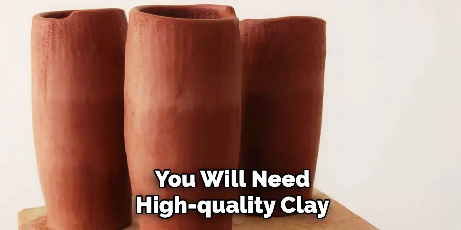 You Will Need
High-quality Clay