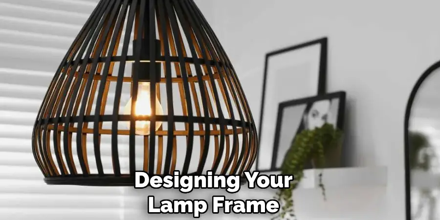 Designing Your
Lamp Frame
