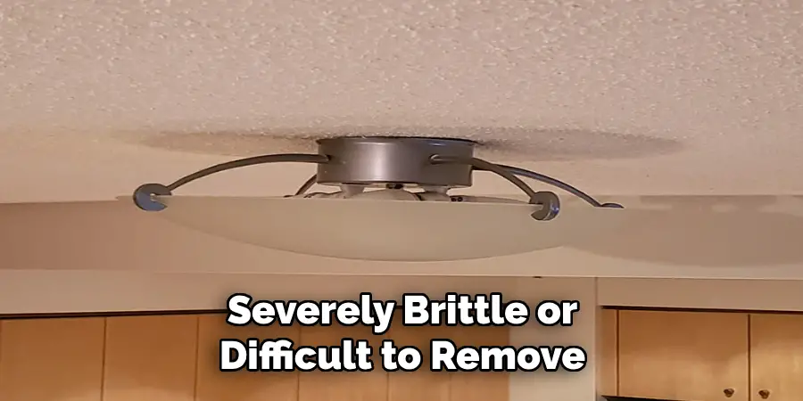 Severely Brittle or
Difficult to Remove