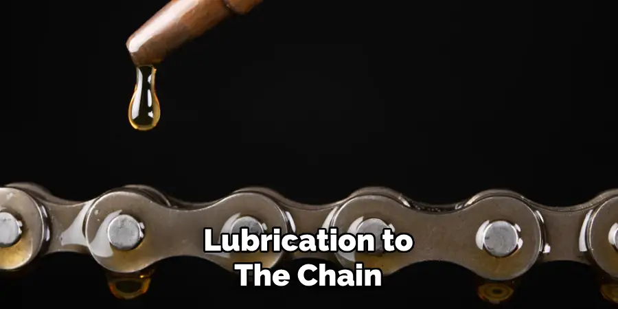 Lubrication to
The Chain
