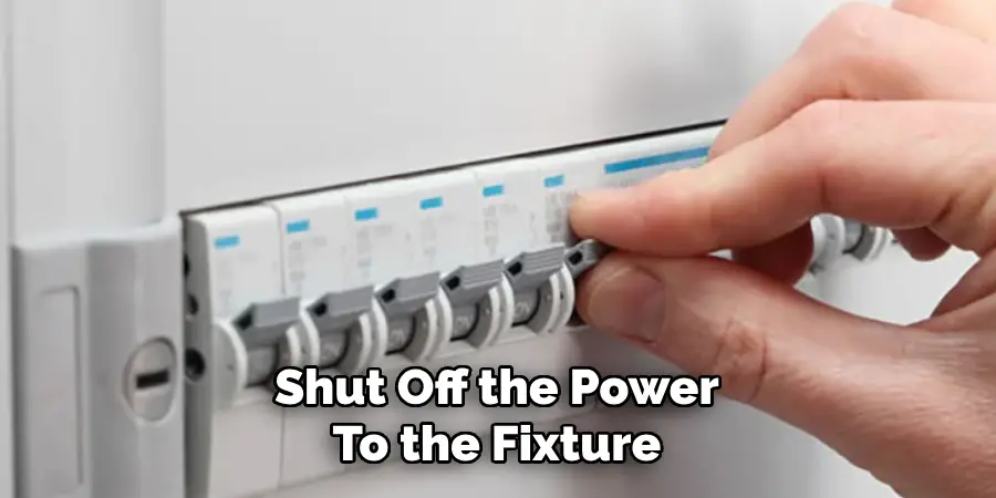 Shut Off the Power
To the Fixture