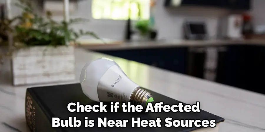 Check if the Affected
Bulb is Near Heat Sources