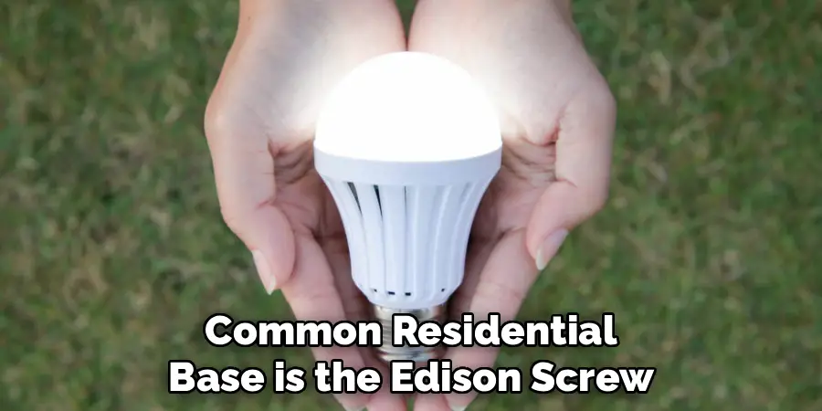 Common Residential
Base is the Edison Screw