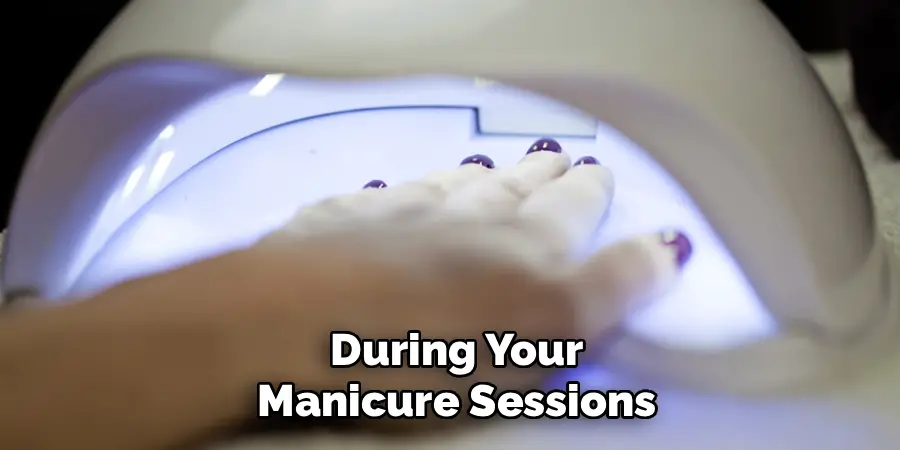 During Your
Manicure Sessions