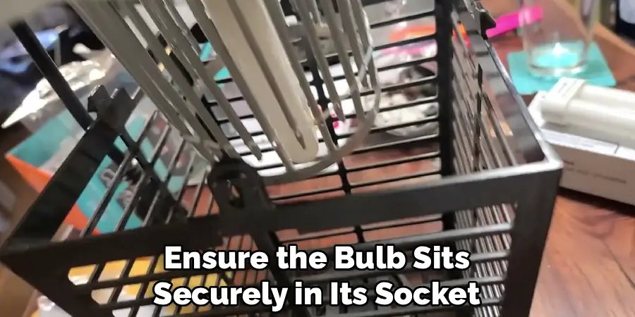 Ensure the Bulb Sits
Securely in Its Socket