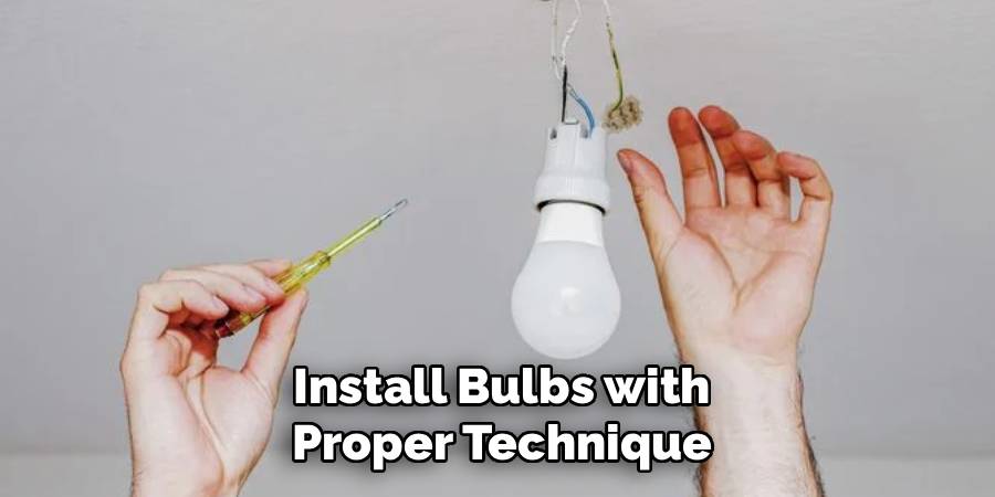 Install Bulbs with Proper Technique