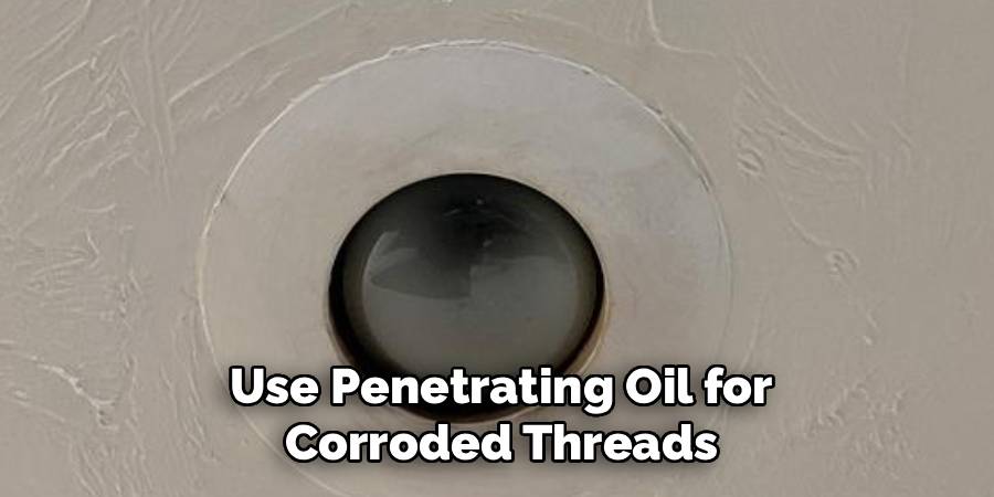 Use Penetrating Oil for Corroded Threads
