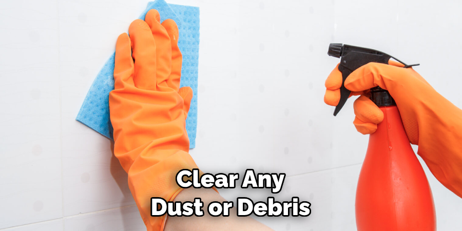 Clear Any Dust or Debris
