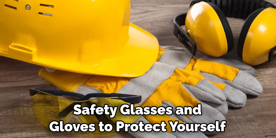 Safety Glasses and Gloves to Protect Yourself