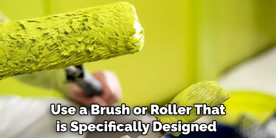 Use a Brush or Roller That is Specifically Designed 