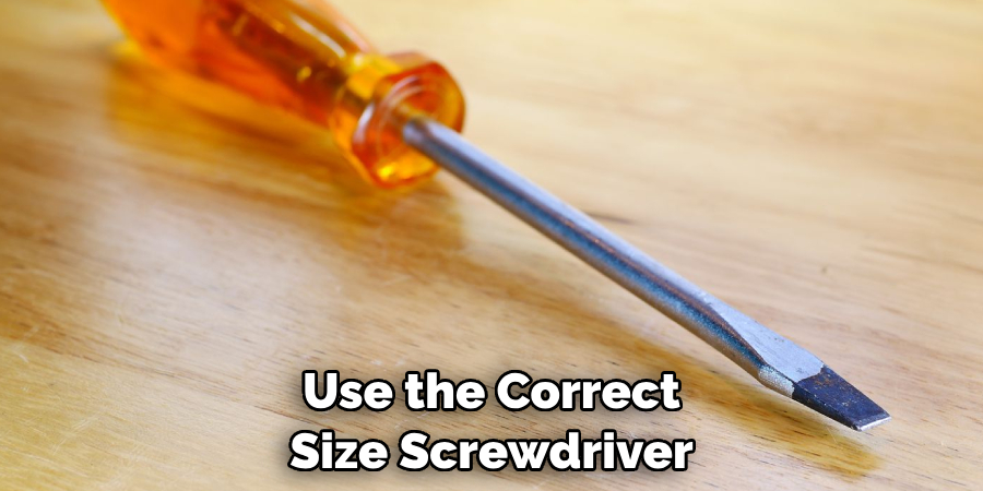 Use the Correct Size Screwdriver