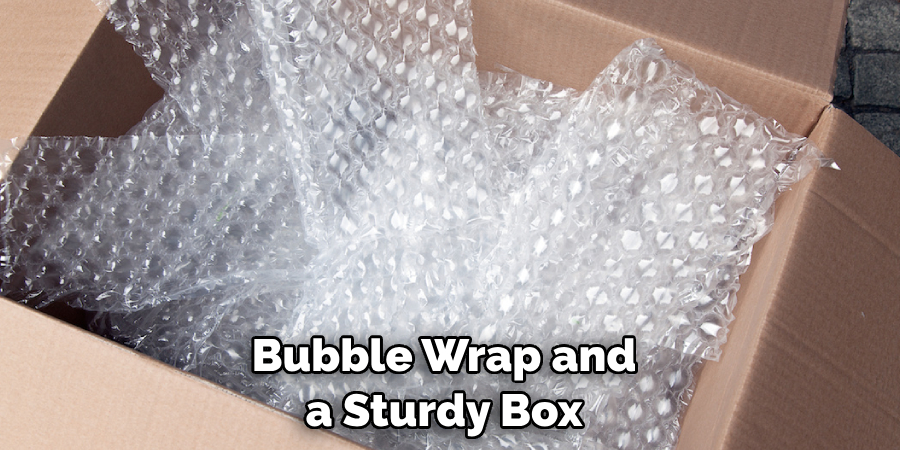 Bubble Wrap and a Sturdy Box