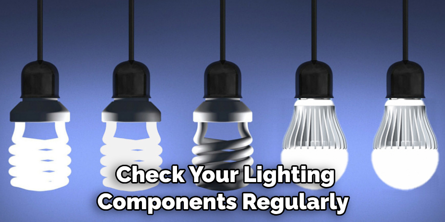  Check Your Lighting Components Regularly
