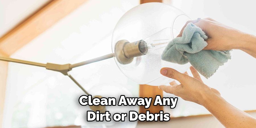 Clean Away Any Dirt or Debris