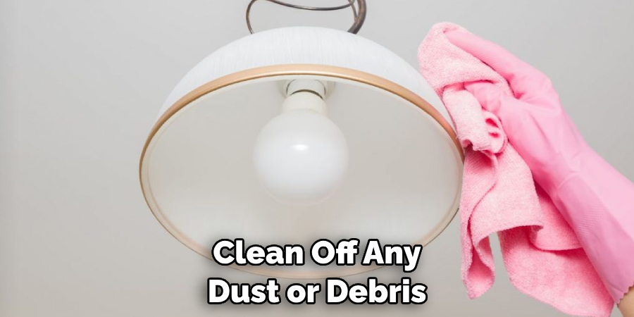 Clean Off Any Dust or Debris