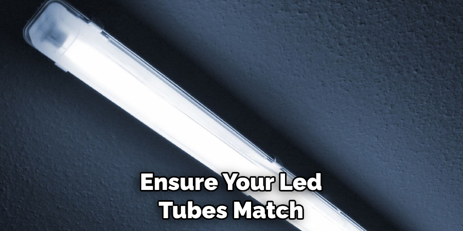 Ensure Your Led Tubes Match