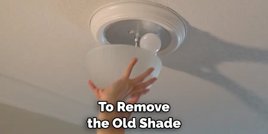 To Remove the Old Shade