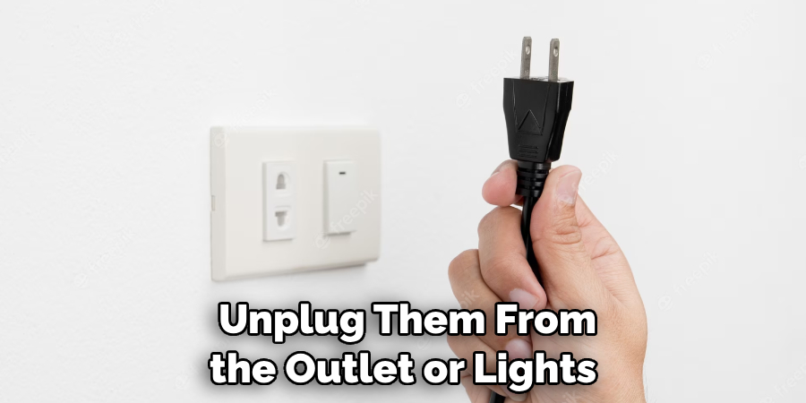  Unplug Them From the Outlet or Lights