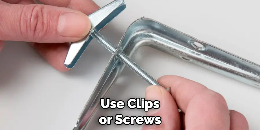 Use Clips or Screws