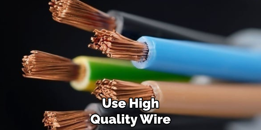 Use High Quality Wire