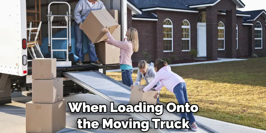 When Loading Onto the Moving Truck