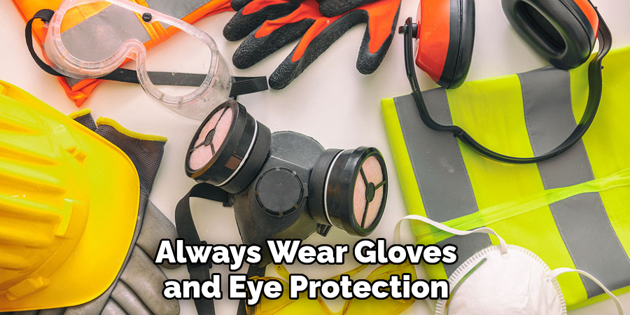 Always Wear Gloves and Eye Protection