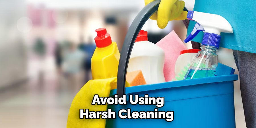 Avoid Using Harsh Cleaning 