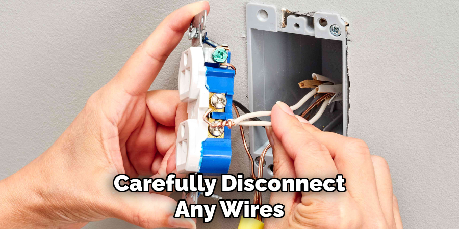Carefully Disconnect Any Wires